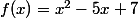 f(x)=x^2-5x+7