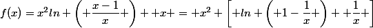 f(x)=x^2ln \left( \dfrac{x-1}{x} \right) +x = x^2 \left[ ln \left( 1-\dfrac{1}{x} \right) +\dfrac{1}{x} \right]