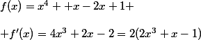 f(x)=x^4 +x-2x+1 \\\\ f'(x)=4x^3+2x-2=2(2x^3+x-1)