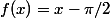 f(x)=x-\pi/2