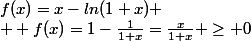 f(x)=x-ln(1+x)
 \\  f(x)=1-\frac{1}{1+x}=\frac{x}{1+x} \geq 0