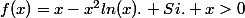 f(x)=x-x^2ln(x). Si. x>0