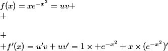 f(x)=xe^{-x^2}=uv
 \\ \\\\
 \\ f'(x)=u'v+uv'=1\times e^{-x^2}+x\times(e^{-x^2})'