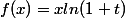 f(x)=xln(1+t)