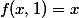 f(x,1)=x
