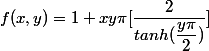 f(x,y)=1+xy\pi[\dfrac{2}{tanh(\dfrac{y\pi}{2})}]