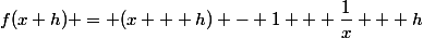 f(x+h) = (x + h) - 1 + \dfrac{1}{x} + h