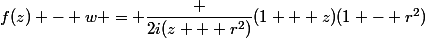 f(z) - w = \dfrac {2i(z + r^2)}{(1 + z)(1 - r^2)}