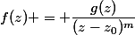 f(z) = \dfrac{g(z)}{(z-z_0)^m}