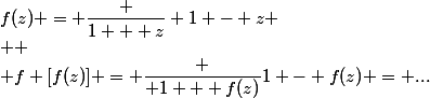 f(z) = \dfrac {1 + z} {1 - z}
 \\ 
 \\ f [f(z)] = \dfrac { 1 + f(z)}{1 - f(z)} = ...