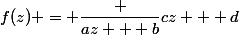 f(z) = \dfrac {az + b}{cz + d}