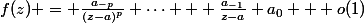 f(z) = \frac{a_{-p}}{(z-a)^p}+\cdots + \frac{a_{-1}}{z-a}+a_0 + o(1)