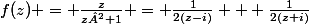 f(z) = \frac{z}{z²+1} = \frac{1}{2(z-i)} + \frac{1}{2(z+i)}