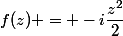 f(z) = -i\dfrac{z^2}{2}