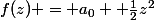 f(z) = a_0 +\frac{1}{2}z^{2}