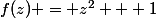 f(z) = z^2 + 1