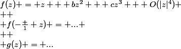 f(z) = z + bz^2 + cz^3 + O(|z|^4)
 \\ 
 \\ f(-\frac 1 z) = ...
 \\ 
 \\ g(z) = ...