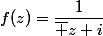 f(z)=\dfrac1{\bar z+i}