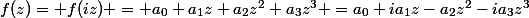 f(z)= f(iz) = a_0+a_1z+a_2z^{2}+a_3z^{3} =a_0+ia_1z-a_2z^{2}-ia_3z^{3}