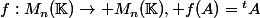 f:M_n(\K)\rightarrow M_n(\K), f(A)={}^tA