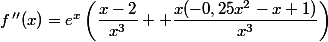 f\,''(x)=e^x\left(\dfrac{x-2}{x^3}+ \dfrac{x(-0,25x^2-x+1)}{x^3}\right)