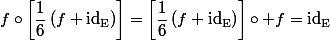 f\circ\left[\dfrac{1}{6}\left(f+\mathrm{id_E}\right)\right]=\left[\dfrac{1}{6}\left(f+\mathrm{id_E}\right)\right]\circ f=\mathrm{id_E}