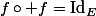 f\circ f=\mathrm{Id}_E