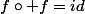 f\circ f=id