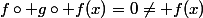 f\circ g\circ f(x)=0\ne f(x)
