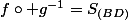 f\circ g^{-1}=S_{(BD)}