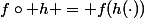f\circ h = f(h(\cdot))