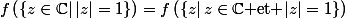 f\left(\{z\in\C|\,|z|=1\}\right)=f\left(\{z|\,z\in\C\text{ et }|z|=1\}\right)