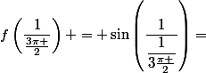f\left(\dfrac{1}{\frac{3\pi }{2}}\right) = \sin\left(\dfrac{1}{\dfrac{1}{3\frac{\pi }{2}}}\right)=&nbsp;&nbsp;-1