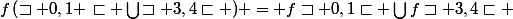 f\left(\sqsupset 0,1 \right\sqsubset \bigcup{\sqsupset 3,4\sqsubset }) = f\sqsupset 0,1\sqsubset \bigcup{f\sqsupset 3,4\sqsubset \