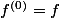 f^{(0)}=f