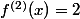 f^{(2)}(x)=2