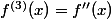 f^{(3)}(x)=f''(x)