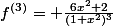 f^{(3)}= \frac{6x^2+2}{(1+x^2)^3}