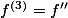 f^{(3)}=f''