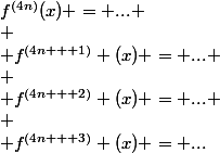 f^{(4n)}(x) = ... \\
 \\ f^{(4n + 1)} (x) = ... \\
 \\ f^{(4n + 2)} (x) = ... \\
 \\ f^{(4n + 3)} (x) = ...