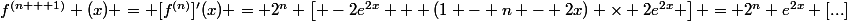 f^{(n + 1)} (x) = [f^{(n)}]'(x) = 2^n \left[ -2e^{2x} + (1 - n - 2x) \times 2e^{2x} \right] = 2^n e^{2x} [...]