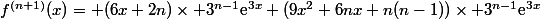 f^{(n+1)}(x)= (6x+2n)\times 3^{n-1}\text{e}^{3x}+(9x^2+6nx+n(n-1))\times 3^{n-1}\text{e}^{3x}