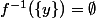 f^{-1}(\{y\})=\emptyset