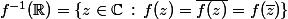 f^{-1}(\R)=\{z\in\C\,:\,f(z)=\overline{f(z)}=f(\overline{z})\}