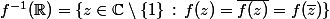 f^{-1}(\R)=\{z\in\C\setminus\{1\}\,:\,f(z)=\overline{f(z)}=f(\overline{z})\}