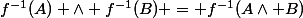 f^{-1}(A) \wedge f^{-1}(B) = f^{-1}(A\wedge B)