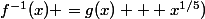f^{-1}(x) =g(x) + x^{1/5})
