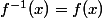 f^{-1}(x)=f(x)