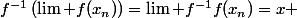 f^{-1}\left(\lim f(x_n)\right)=\lim f^{-1}f(x_n)=x 