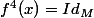 f^{4}(x)=Id_{M}